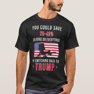 You Could Save 20 40 By Switching Back To Truump T-Shirt