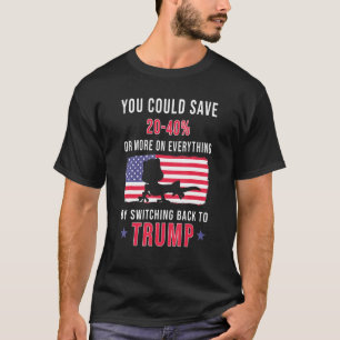 You Could Save 20 40 By Switching Back To Truump T-Shirt