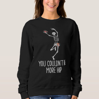 You Couldn't Be More Hip   Skeleton Hip Replacemen Sweatshirt