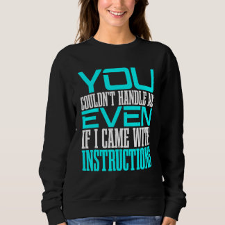 You Couldn't Handle Me Even if I Came With Instruc Sweatshirt