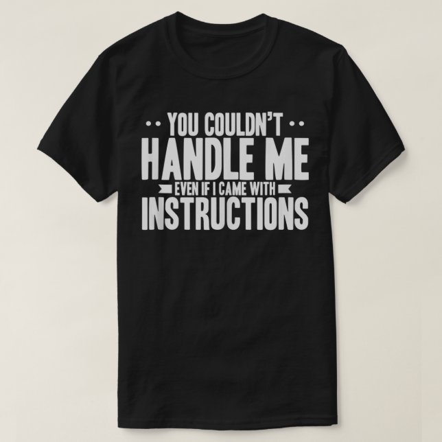 You Couldn't Handle Me Even If I came With Instruc T-Shirt (Design Front)