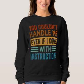 You Couldn't Handle Me Even If I Come With Instruc Sweatshirt