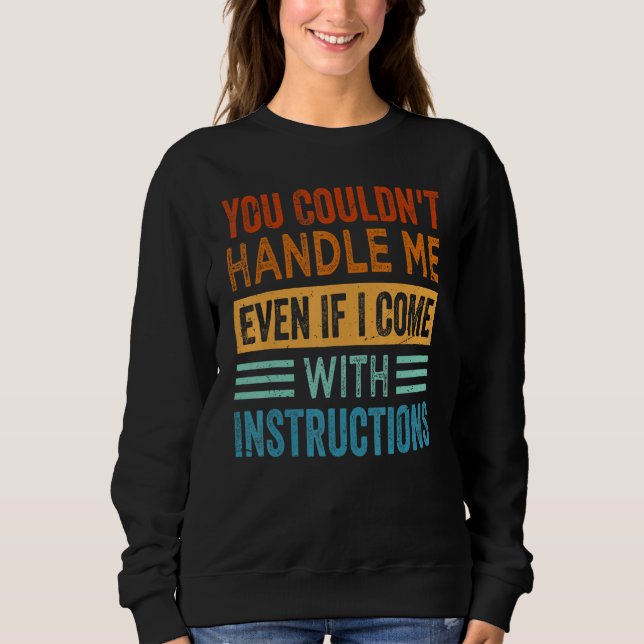 You Couldn't Handle Me Even If I Come With Instruc Sweatshirt (Front)