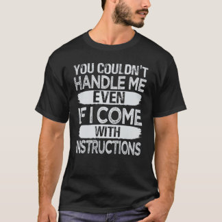 You Couldn't Handle Me Even If I Come With Instruc T-Shirt