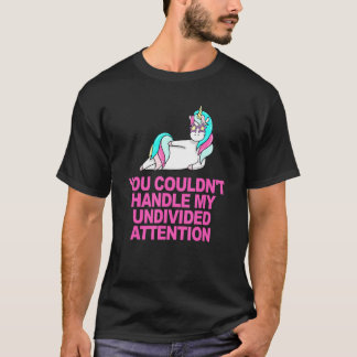 You Couldn't Handle My Undivided Attention T-Shirt