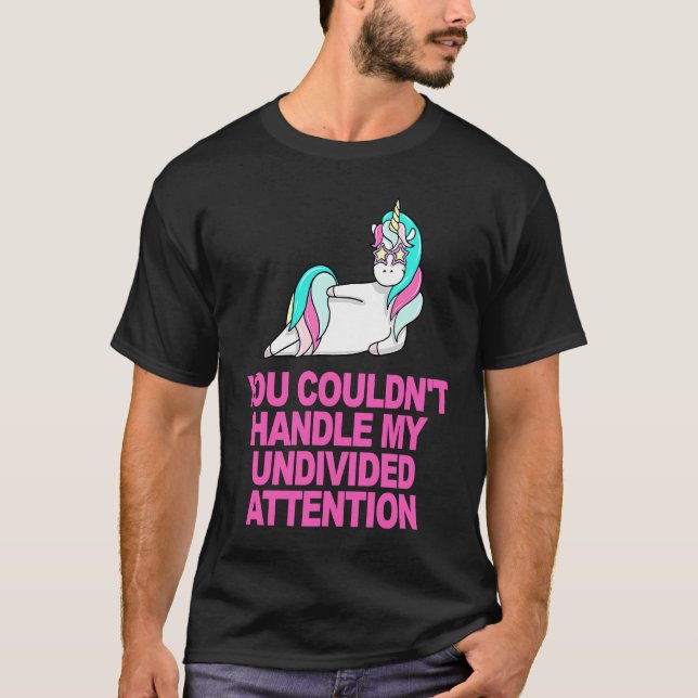 You Couldn't Handle My Undivided Attention T-Shirt (Front)
