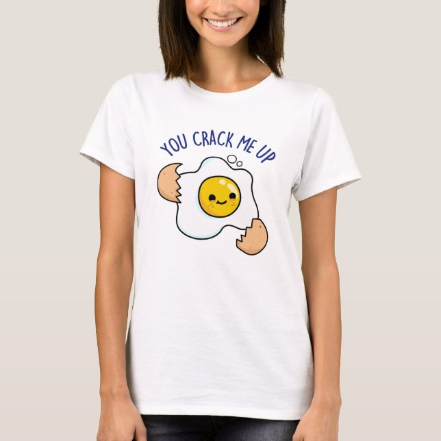 You Crack Me Up Funny Egg Pun  T-Shirt (Front)