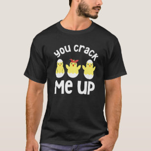 You Crack Me Up ,You Chicks Crack Me Up Easter Egg T-Shirt