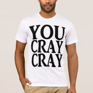 YOU CRAY CRAY T-Shirt