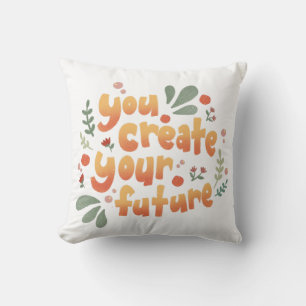 You Create Your Future Motivational Cushion