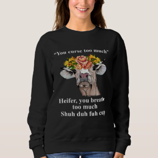 You Curse Too Much Heifer You Breathe Too Much  He Sweatshirt