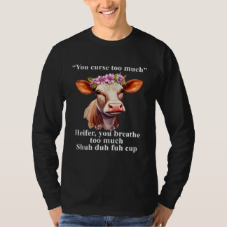 You Curse Too Much Heifer You Breathe Too Much He T-Shirt