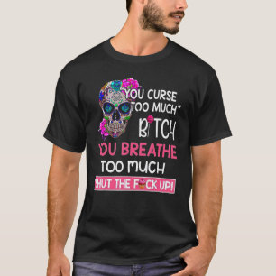 You Curse Too Much You Breathe Too Much Sugar Sku T-Shirt