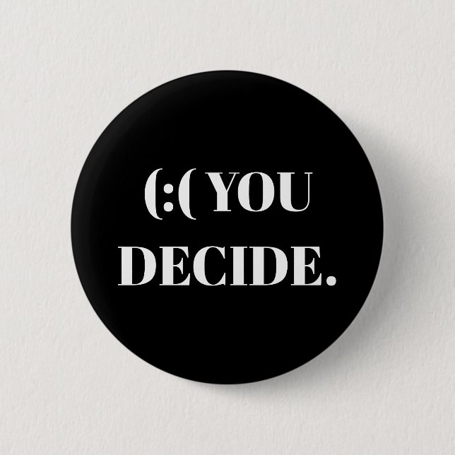 (:( YOU DECIDE. 6 CM ROUND BADGE (Front)