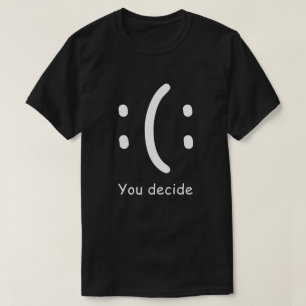 You Decide Snarky Funny and  Sassy T-Shirt