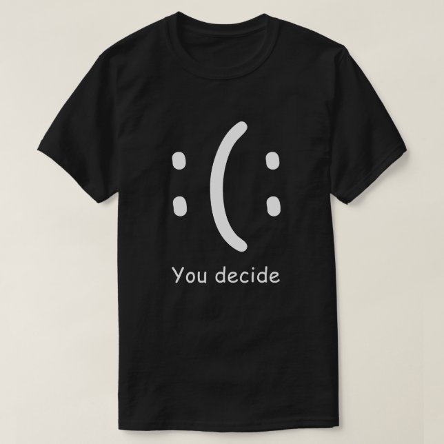 You Decide Snarky Funny and  Sassy T-Shirt (Design Front)