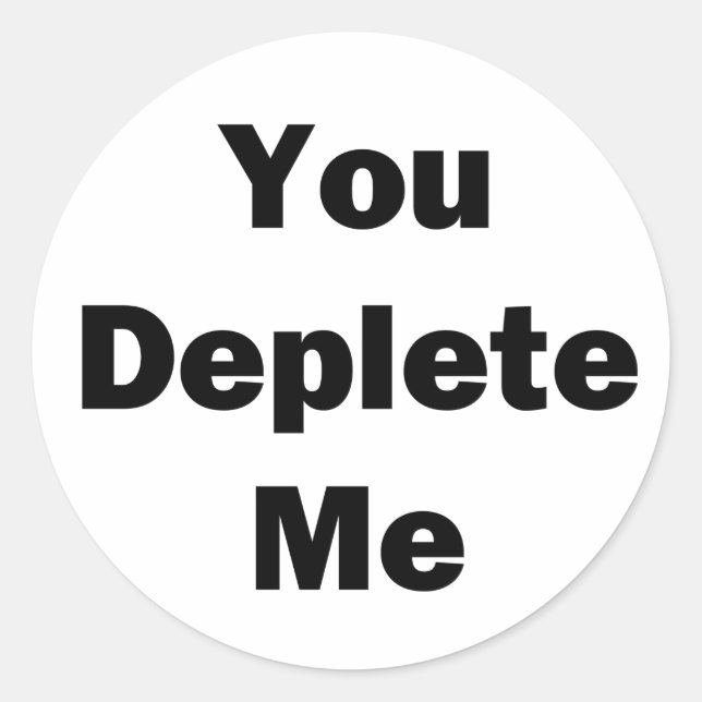 You Deplete Me Classic Round Sticker (Front)