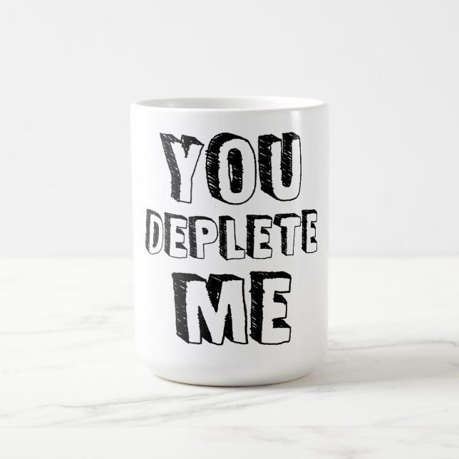 You Deplete Me Coffee Mug (Center)