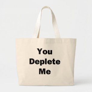 You Deplete Me Large Tote Bag