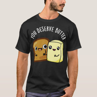 You Deserve Butter Cute Food Pun T-Shirt