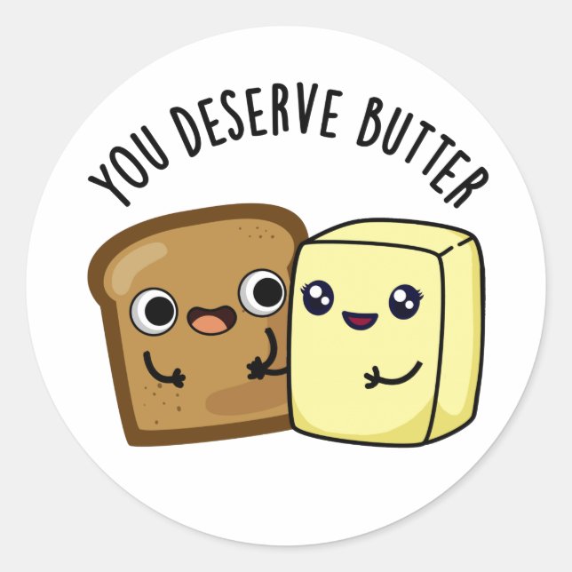 You Deserve Butter Funny Food Pun  Classic Round Sticker (Front)