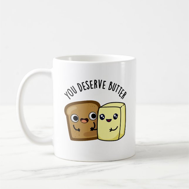 You Deserve Butter Funny Food Pun  Coffee Mug (Left)