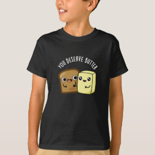 You Deserve Butter Funny Food Pun Dark BG T-Shirt