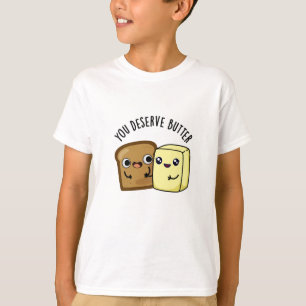 You Deserve Butter Funny Food Pun T-Shirt