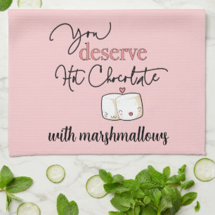 You Deserve Hot Chocolate Charming Marshmallows Tea Towel