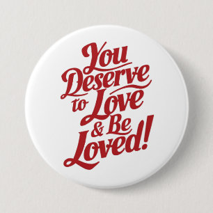 You deserve to be loved 7.5 cm round badge