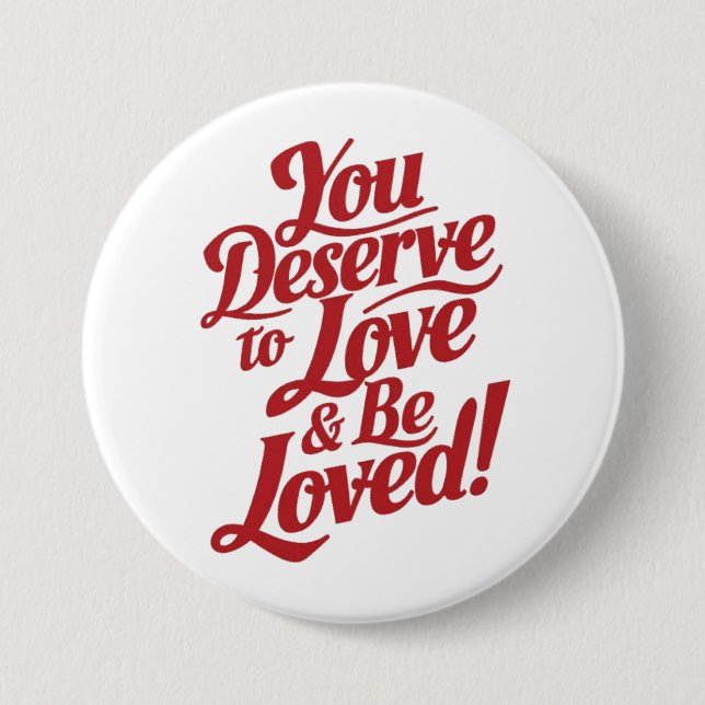 You deserve to be loved 7.5 cm round badge (Front)