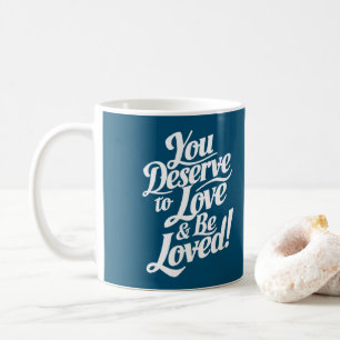 You deserve to be loved coffee mug