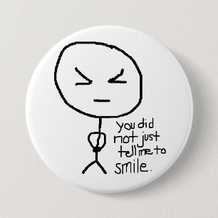 you did not just tell me to smile 7.5 cm round badge