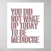 You Did Not Wake Up to be Mediocre