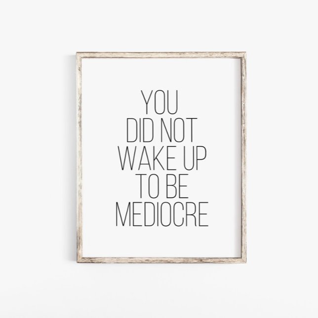 You Did Not Wake Up To Be Mediocre Typography  Poster (Creator Uploaded)