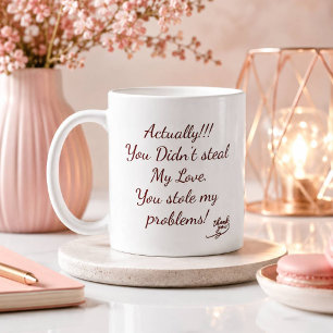 You didn't steal my love You stole my problems! Coffee Mug
