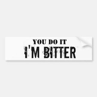 You Do It, I'm Bitter Bumper Sticker