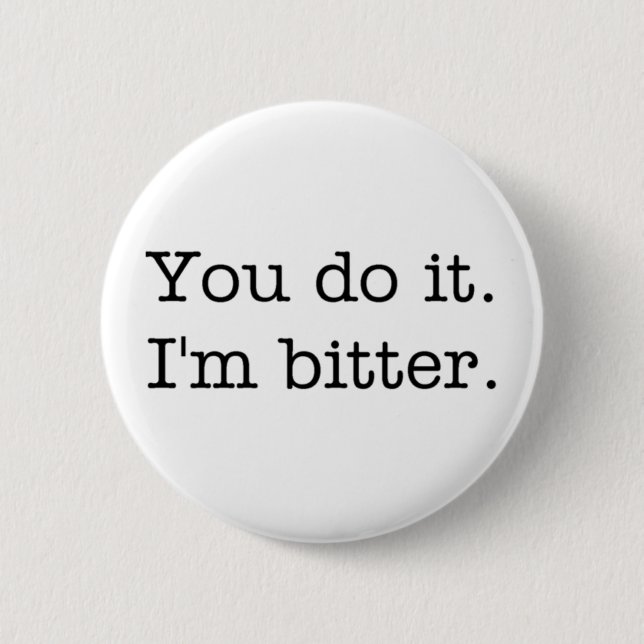 You do it. I'm bitter. button (Front)
