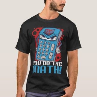 You Do The Math Mathematics Teacher Saying T-Shirt