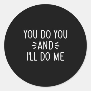 You Do You And I'll Do Me, Funny, Jokes, Sarcastic Classic Round Sticker