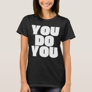 You Do You. T-Shirt