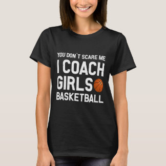 You Don39t Scare Me I Coach Girls Basketball Sport T-Shirt