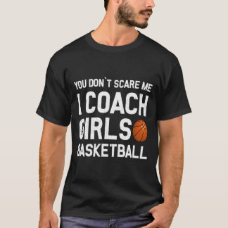 You Don39t Scare Me I Coach Girls Basketball Sport T-Shirt