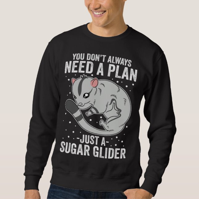 You Don t Always Need A Plan Just A Sugar Glider Sweatshirt (Front)