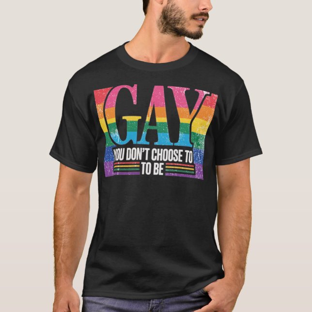 YOU DON’T CHOOSE TO BE GAY T-Shirt (Front)