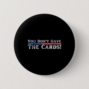 You Don’t Have The Cards President Donald Trump 6 Cm Round Badge