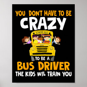 You Don’t Have To Be Crazy To Be A Bus Driver Scho Poster