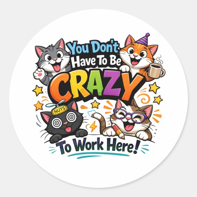 You Don’t Have To Be Crazy To Work Here Classic Round Sticker (Front)