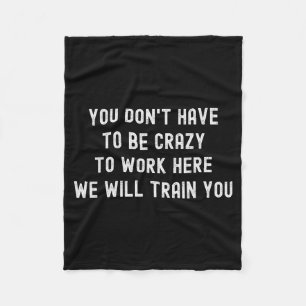You Don’t Have To Be Crazy To Work Here Funny Cowo Fleece Blanket
