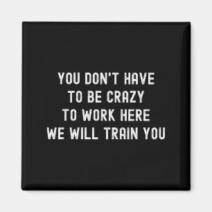 You Don’t Have To Be Crazy To Work Here Funny Cowo Magnet